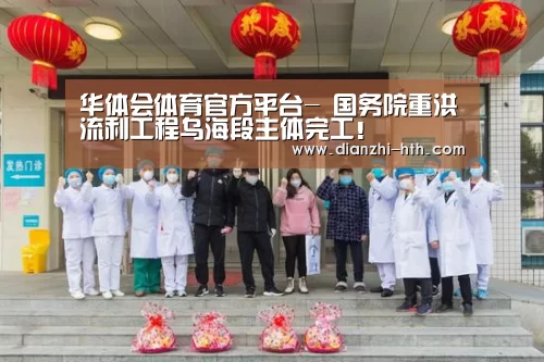 华体会体育官方平台-
国务院重洪流利工程乌海段主体完工!(图4) 华体会APP下载